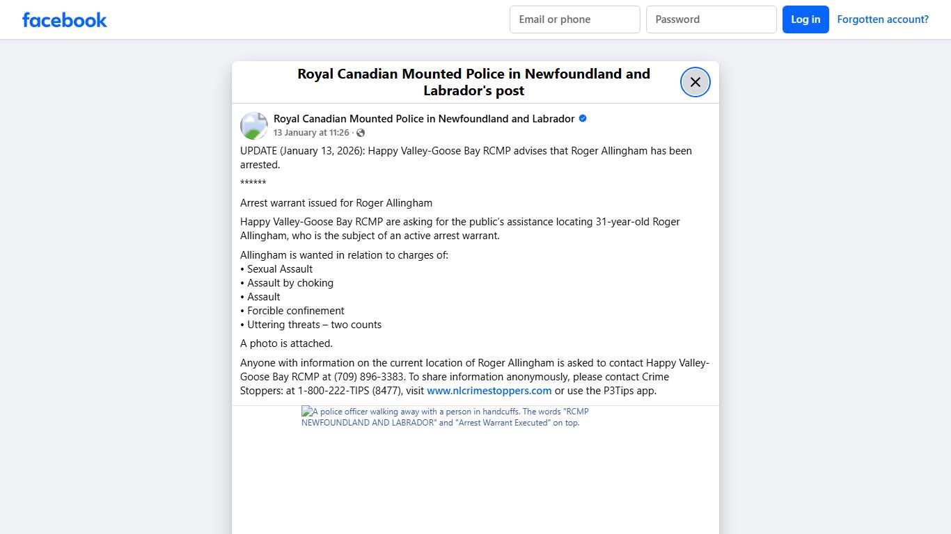 UPDATE (January 13, 2026): Happy Valley-Goose Bay RCMP advises that Roger Allingham has been arrested. ****** Arrest warrant issued for Roger Allingham Happy Valley-Goose Bay RCMP are asking for the public’s assistance locating 31-year-old Roger Allingham, who is the subject of an active arrest warrant. Allingham is wanted in relation to charges of: • Sexual Assault • Assault by choking • Assault • Forcible confinement • Uttering threats – two counts A photo is attached. Anyone with information 